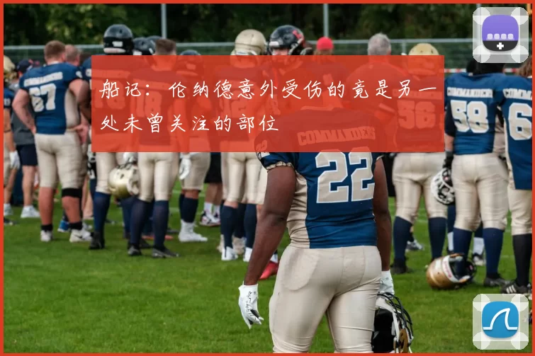 船记：伦纳德意外受伤的竟是另一处未曾关注的部位